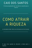 Como Atrair A Riqueza - O Segredo Por Trás Do Sucesso (eBook, ePUB)