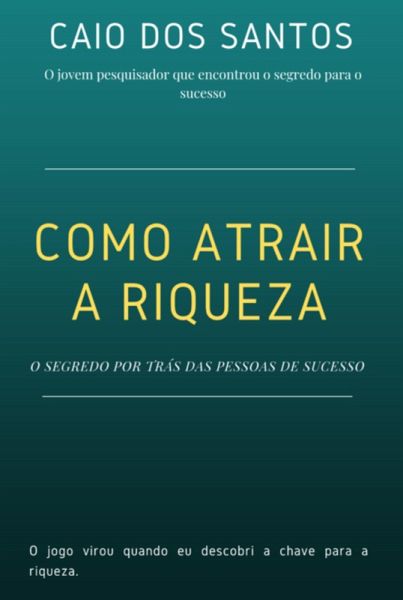 Como Atrair A Riqueza - O Segredo Por Trás Do Sucesso (eBook, ePUB) Como Atrair A Riqueza - O Segredo Por Trás Do Sucesso (eBook, ePUB)