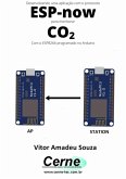 Desenvolvendo Uma Aplicação Com O Protocolo Esp-now Para Monitorar Co2 Com O Esp8266 Programado No Arduino (eBook, PDF)