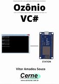 Desenvolvendo Uma Aplicação Cliente-servidor Para Monitorar Ozônio Com O Esp8266 Programado No Arduino E Servidor No Vc# (eBook, PDF)
