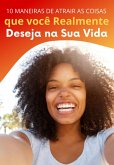 Dez Maneiras De Atrair As Coisas Que Você Mais Deseja Na Vida. (eBook, ePUB)