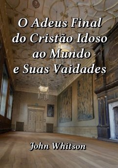 Cover O Adeus Final Do Cristão Idoso Ao Mundo E Suas Vaidades (eBook, ePUB)