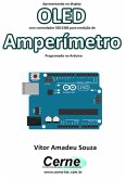 Apresentando No Display Oled Com Controlador Ssd1306 Para Medição De Amperímetro Programado No Arduino (eBook, PDF)