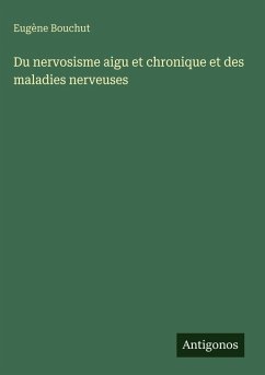 Du nervosisme aigu et chronique et des maladies nerveuses - Bouchut, Eugène