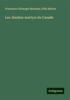 Les Jésuites-martyrs du Canada - Bressani, Francesco Giuseppe; Martin, Félix