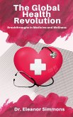The Global Health Revolution - Breakthroughs in Medicine and Wellness (eBook, ePUB) The Global Health Revolution - Breakthroughs in Medicine and Wellness (eBook, ePUB)