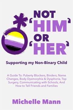 Not 'Him' Or 'Her'Supporting My Non-Binary Child (eBook, ePUB) - Mann, Michelle