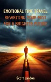 Emotional Time Travel Rewriting Your Past for a Brighter Future (eBook, ePUB) Emotional Time Travel Rewriting Your Past for a Brighter Future (eBook, ePUB)