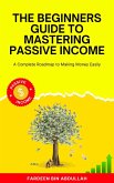 The Beginners Guide to Mastering Passive Income: A Complete Roadmap to Making Money Easily (eBook, ePUB) The Beginners Guide to Mastering Passive Income: A Complete Roadmap to Making Money Easily (eBook, ePUB)
