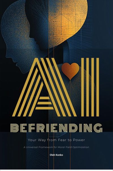 Befriending AI: Your Way from Fear to Power (AI Communication, #2) (eBook, ePUB) Befriending AI: Your Way from Fear to Power (AI Communication, #2) (eBook, ePUB)
