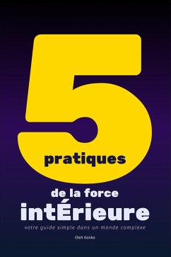 Cinq Pratiques de la Force Intérieure: votre guide simple dans un monde complexe (eBook, ePUB) - Konko, Oleh