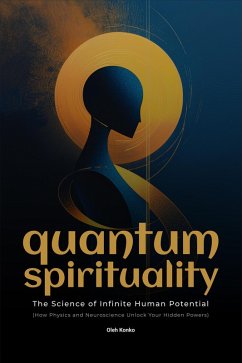 Cover Quantum Spirituality: the Science of Infinite Human Potential (How Physics and Neuroscience Unlock Your Hidden Powers) (eBook, ePUB)