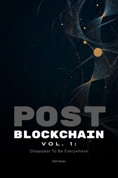 Post-Blockchain vol.1: Disappear To Be Everywhere (how to create blockchain products that people love without noticing the technology) (eBook, ePUB) - Konko, Oleh