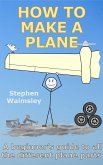 How To Make A Plane: A beginner's guide to all the different plane parts (Kids Flight School Series, #8) (eBook, ePUB) How To Make A Plane: A beginner's guide to all the different plane parts (Kids Flight School Series, #8) (eBook, ePUB)