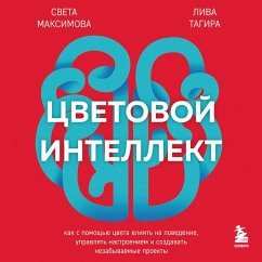 Tsvetovoy intellekt. Kak s pomoschyu tsveta vliyat na povedenie, upravlyat nastroeniem i sozdavat nezabyvaemye proekty (MP3-Download) - Maksimova, Sveta; Tagira, Liva