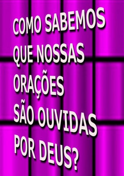 Como Sabemos Que Nossas Orações São Ouvidas Por Deus? (eBook, ePUB)
