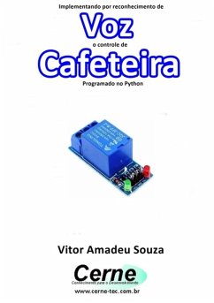 Implementando Por Reconhecimento De Voz O Controle De Cafeteira Programado No Python (eBook, PDF) - Souza, Vitor Amadeu