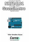 Comunicação Com Módulo De Rf Nrf24l01 Com Antena Para Medição De Gaussímetro Programado No Arduino (eBook, PDF)