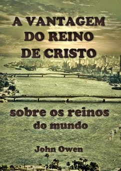 Cover A Vantagem Do Reino De Cristo Sobre Os Reinos Do Mundo (eBook, ePUB)