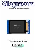 Xilogravura Com Display Tft Programado No Arduino (eBook, PDF)