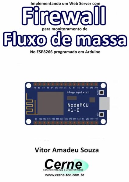 Implementando Um Web Server Com Firewall Para Monitoramento De Fluxo De Massa No Esp8266 Programado Em Arduino (eBook, PDF) Implementando Um Web Server Com Firewall Para Monitoramento De Fluxo De Massa No Esp8266 Programado Em Arduino (eBook, PDF)