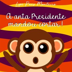 A Anta Presidente Mandou Cortar! (eBook, ePUB) - Monteiro, Lipe Paes