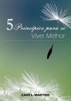 5 Princípios Para Se Viver Melhor (eBook, ePUB) - Martins, Caio L.