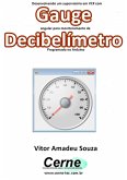 Desenvolvendo Um Supervisório Em Vc# Com Gauge Angular Para Monitoramento De Decibelímetro Programado No Arduino (eBook, PDF)