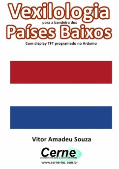 Vexilologia Para A Bandeira Dos Países Baixos Com Display Tft Programado No Arduino (eBook, PDF) - Souza, Vitor Amadeu