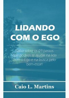 Lidando Com O Ego (eBook, ePUB) - Martins, Caio L. Lidando Com O Ego (eBook, ePUB) - Martins, Caio L.