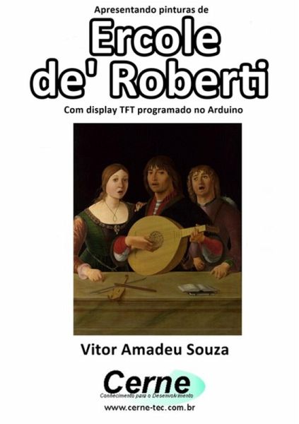 Apresentando Pinturas De Ercole De' Roberti Com Display Tft Programado No Arduino (eBook, PDF)
