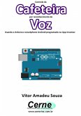 Controle De Cafeteira Por Reconhecimento De Voz Usando O Arduino E Smartphone Android Programado No App Inventor (eBook, PDF)