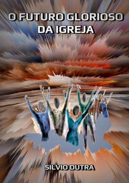 O Futuro Glorioso Da Igreja (eBook, ePUB) O Futuro Glorioso Da Igreja (eBook, ePUB)