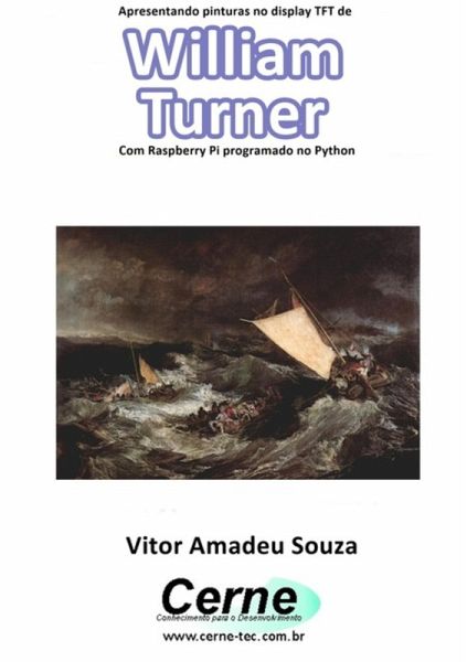 Apresentando Pinturas No Display Tft De William Turner Com Raspberry Pi Programado No Python (eBook, PDF) Apresentando Pinturas No Display Tft De William Turner Com Raspberry Pi Programado No Python (eBook, PDF)