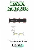 Desenvolvendo Um Medidor Poe Ozônio Modbus Tcp/ip No Pic (eBook, PDF)