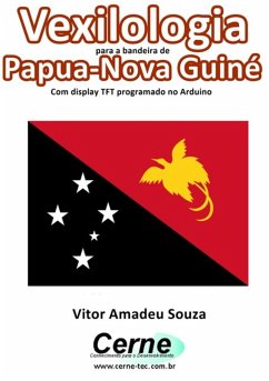 Cover Vexilologia Para A Bandeira De Papua-nova Guiné Com Display Tft Programado No Arduino (eBook, PDF)