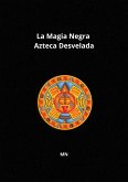 La Magia Negra Azteca Desvelada (eBook, ePUB) La Magia Negra Azteca Desvelada (eBook, ePUB)