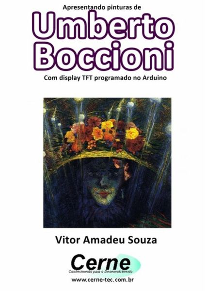Apresentando Pinturas De Umberto Boccioni Com Display Tft Programado No Arduino (eBook, PDF) Apresentando Pinturas De Umberto Boccioni Com Display Tft Programado No Arduino (eBook, PDF)