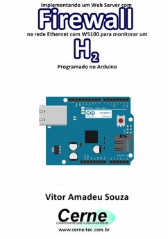 Implementando Um Web Server Com Firewall Na Rede Ethernet Com W5100 Para Monitorar Concentração De H2 Programado No Arduino (eBook, PDF) - Souza, Vitor Amadeu