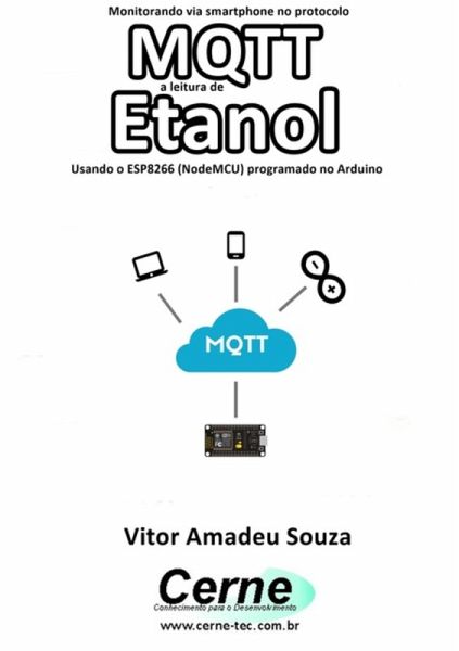 Monitorando Via Smartphone No Protocolo Mqtt A Leitura De Etanol Usando O Esp8266 (nodemcu) Programado No Arduino (eBook, PDF) Monitorando Via Smartphone No Protocolo Mqtt A Leitura De Etanol Usando O Esp8266 (nodemcu) Programado No Arduino (eBook, PDF)