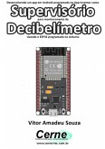 Desenvolvendo Um App Em Android Programado No App Inventor Como Supervisório Para Monitoramento De Decibelímetro Usando O Esp32 Programado No Arduino (eBook, PDF)