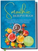Smoothie Rezepte Buch: Effektiv Abnehmen, ein starkes Immunsystem, gute Laune, maximale Gehirnaktivität, strahlende Haut u.v.m. mit Smoothies - inkl. Detox, Low Carb & entzündungshemmenden Smoothies (eBook, ePUB) Smoothie Rezepte Buch: Effektiv Abnehmen, ein starkes Immunsystem, gute Laune, maximale Gehirnaktivität, strahlende Haut u.v.m. mit Smoothies - inkl. Detox, Low Carb & entzündungshemmenden Smoothies (eBook, ePUB)