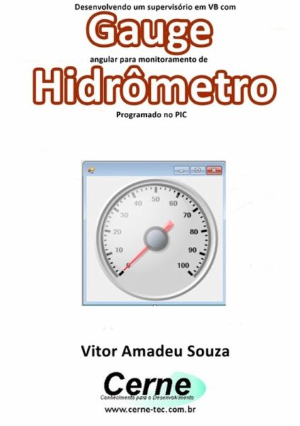 Desenvolvendo Um Supervisório Em Vb Com Gauge Angular Para Monitoramento De Hidrômetro Programado No Pic (eBook, PDF) Desenvolvendo Um Supervisório Em Vb Com Gauge Angular Para Monitoramento De Hidrômetro Programado No Pic (eBook, PDF)