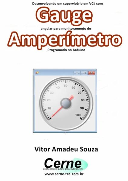 Desenvolvendo Um Supervisório Em Vc# Com Gauge Angular Para Monitoramento De Amperímetro Programado No Arduino (eBook, PDF)