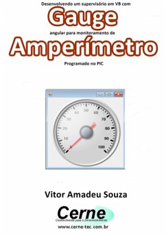 Desenvolvendo Um Supervisório Em Vb Com Gauge Angular Para Monitoramento De Amperímetroprogramado No Pic (eBook, PDF) - Souza, Vitor Amadeu