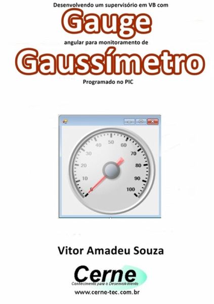 Desenvolvendo Um Supervisório Em Vb Com Gauge Angular Para Monitoramento De Gaussímetro Programado No Pic (eBook, PDF) Desenvolvendo Um Supervisório Em Vb Com Gauge Angular Para Monitoramento De Gaussímetro Programado No Pic (eBook, PDF)