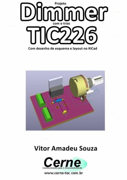 Projeto Dimmer Com O Triac Tic226 Com Desenho De Esquema E Layout No Kicad (eBook, PDF) Projeto Dimmer Com O Triac Tic226 Com Desenho De Esquema E Layout No Kicad (eBook, PDF)