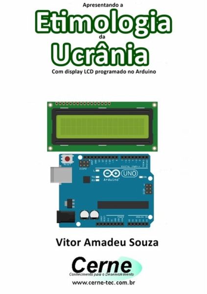 Apresentando A Etimologia Da Ucrânia Com Display Lcd Programado No Arduino (eBook, PDF) Apresentando A Etimologia Da Ucrânia Com Display Lcd Programado No Arduino (eBook, PDF)