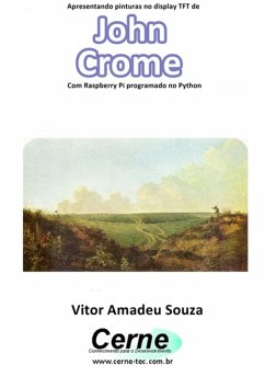 Apresentando Pinturas No Display Tft De John Crome Com Raspberry Pi Programado No Python (eBook, PDF) - Souza, Vitor Amadeu