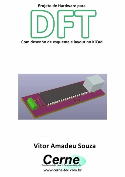 Projeto De Hardware Para Dft Com Desenho De Esquema E Layout No Kicad (eBook, PDF)